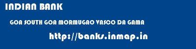 INDIAN BANK  GOA SOUTH GOA MORMUGAO VASCO DA GAMA  banks information 